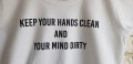 Keep your hands clean and your mind dirty, t-shirt